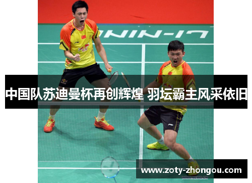 中国队苏迪曼杯再创辉煌 羽坛霸主风采依旧