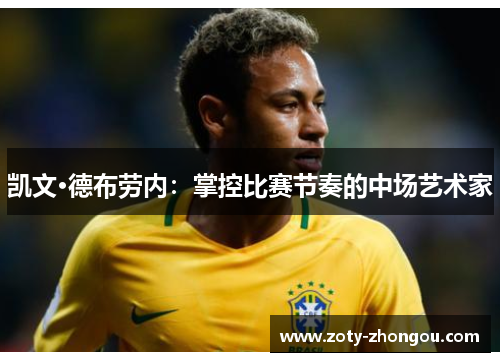凯文·德布劳内：掌控比赛节奏的中场艺术家