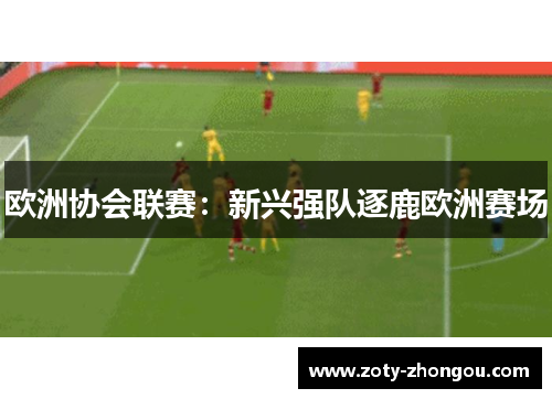 欧洲协会联赛：新兴强队逐鹿欧洲赛场