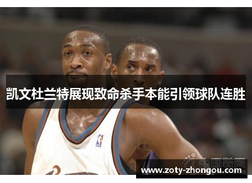 凯文杜兰特展现致命杀手本能引领球队连胜