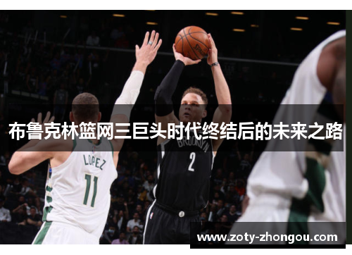 布鲁克林篮网三巨头时代终结后的未来之路