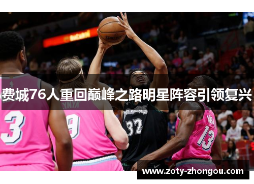 费城76人重回巅峰之路明星阵容引领复兴