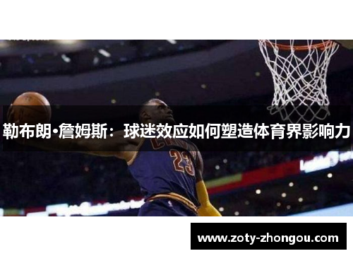 勒布朗·詹姆斯：球迷效应如何塑造体育界影响力