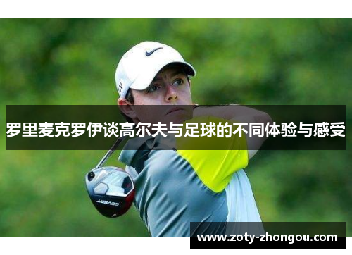 罗里麦克罗伊谈高尔夫与足球的不同体验与感受