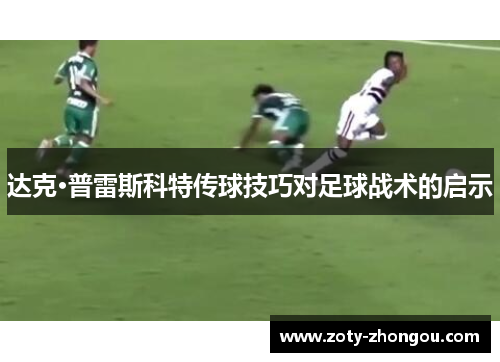 达克·普雷斯科特传球技巧对足球战术的启示