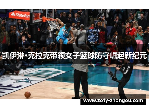 凯伊琳·克拉克带领女子篮球防守崛起新纪元